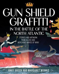 Gun Shield Graffiti in the Battle of the North Atlantic - Green, Gary; Morris, Margaret