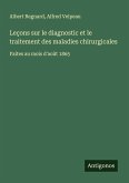 Leçons sur le diagnostic et le traitement des maladies chirurgicales Leçons sur le diagnostic et le traitement des maladies chirurgicales