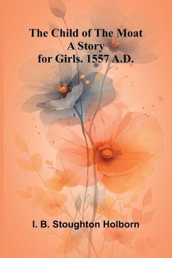 The Child of the Moat - B. Stoughton Holborn, I. The Child of the Moat - B. Stoughton Holborn, I.