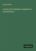 Leçons sur la substance organisée et ses altérations Leçons sur la substance organisée et ses altérations