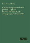 Mémoire sur l'épidémie de fièvre jaune qui a regné à la Nouvelle-Orléans et dans les campagnes pendant l'année 1867 Mémoire sur l'épidémie de fièvre jaune qui a regné à la Nouvelle-Orléans et dans les campagnes pendant l'année 1867