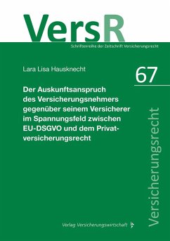 Der Auskunftsanspruch des Versicherungsnehmers gegenüber seinem Versicherer im Spannungsfeld zwischen EU-DSGVO und dem Privatversicherungsrecht - Hausknecht, Lara Lisa