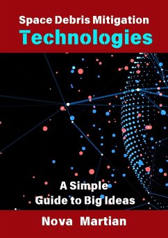 Space Debris Mitigation Technologies: A Simple Guide to Big Ideas (eBook, ePUB) - Martian, Nova