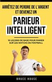Arrêtez De Perdre De L'argent Et Devenez Un Parieur Intelligent (eBook, ePUB) Arrêtez De Perdre De L'argent Et Devenez Un Parieur Intelligent (eBook, ePUB)