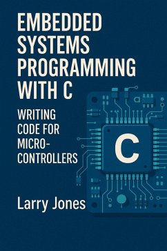 Embedded Systems Programming with C: Writing Code for Microcontrollers (eBook, ePUB) - Jones, Larry