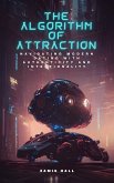 The Algorithm of Attraction: Navigating Modern Dating with Authenticity and Intentionality (eBook, ePUB) The Algorithm of Attraction: Navigating Modern Dating with Authenticity and Intentionality (eBook, ePUB)