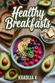 Healthy Breakfasts: Fuel Your Day the Right Way (eBook, ePUB) Healthy Breakfasts: Fuel Your Day the Right Way (eBook, ePUB)