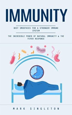 Immunity: Best Smoothies for a Stronger Immune System (The Incredible Power of Natural Immunity & the Fever Response) (eBook, ePUB) - Singleton, Mark