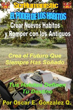 El Poder de los Hábitos. Cómo Crear Nuevos Habitos y Romper los Antiguos (eBook, ePUB) - Q., Oscar E. Gonzalez