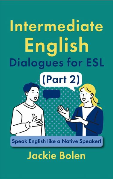 Intermediate English Dialogues for ESL (Part 2): Speak English like a Native Speaker! (eBook, ePUB)