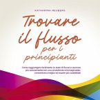 Trovare il flusso per i principianti: Come raggiungere facilmente lo stato di flusso e lavorare più velocemente con una produttività inimmaginabile, concentrarsi meglio ed essere più soddisfatti (MP3-Download)