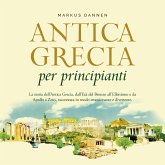 Antica Grecia per principianti: La storia dell'Antica Grecia, dall'Età del Bronzo all'Ellenismo e da Apollo a Zeus, raccontata in modo emozionante e divertente. (MP3-Download) Antica Grecia per principianti: La storia dell'Antica Grecia, dall'Età del Bronzo all'Ellenismo e da Apollo a Zeus, raccontata in modo emozionante e divertente. (MP3-Download)