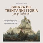 Guerra dei Trent'anni Storia per principianti: Circostanze, corso ed effetti della Guerra dei Trent'anni e il lungo cammino verso la pace (MP3-Download)