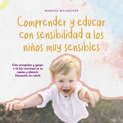 Comprender y educar con sensibilidad a los niños muy sensibles: Cómo acompañar y apoyar a tu hijo emocional en su camino y educarlo felizmente sin reñirle (MP3-Download) - Waldecker, Mareike