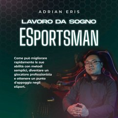 Cover Lavoro da sogno ESportsman: Come può migliorare rapidamente le sue abilità con metodi semplici, diventare un giocatore professionista e ottenere un punto d'appoggio negli eSport. (MP3-Download)