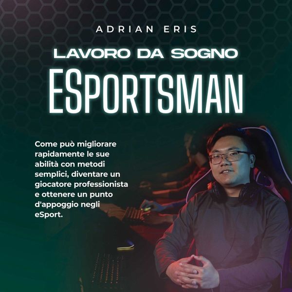 Lavoro da sogno ESportsman: Come può migliorare rapidamente le sue abilità con metodi semplici, diventare un giocatore professionista e ottenere un punto d'appoggio negli eSport. (MP3-Download) Lavoro da sogno ESportsman: Come può migliorare rapidamente le sue abilità con metodi semplici, diventare un giocatore professionista e ottenere un punto d'appoggio negli eSport. (MP3-Download)