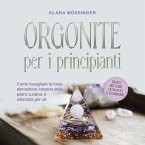 Orgonite per i principianti: Come risvegliare la forza elementare creativa della pietra curativa e utilizzarla per sé - incluse le meditazioni sull'orgonite e le testimonianze. (MP3-Download)