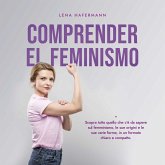 Comprender el feminismo: Descubre todo lo que necesitas saber sobre el feminismo, sus orígenes y sus diversas formas en un formato claro y compacto (MP3-Download)