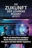 Die Zukunft des Lehrens beginnt jetzt: KI als dein ultimativer Co-Pilot im Unterricht (eBook, ePUB) Die Zukunft des Lehrens beginnt jetzt: KI als dein ultimativer Co-Pilot im Unterricht (eBook, ePUB)