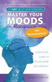 Master Your Moods(TM) for Menopause and Perimenopause: It's Not About Your Hormones - A Practical Guide to Feel More Like Yourself (eBook, ePUB) Master Your Moods(TM) for Menopause and Perimenopause: It's Not About Your Hormones - A Practical Guide to Feel More Like Yourself (eBook, ePUB)