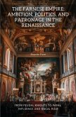 The Farnese Empire: Ambition, Politics, and Patronage in the Renaissance The Farnese Empire: Ambition, Politics, and Patronage in the Renaissance