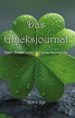 Das Glücksjournal - Egli, Rolf E. Das Glücksjournal - Egli, Rolf E.