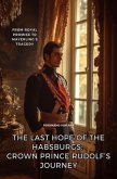 The Last Hope of the Habsburgs: Crown Prince Rudolf's Journey