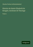 Histoire de Sainte Elisabeth de Hongrie, duchesse de Thuringe Histoire de Sainte Elisabeth de Hongrie, duchesse de Thuringe