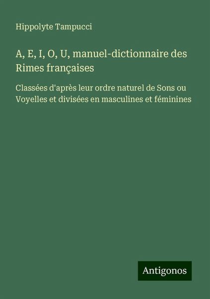 A, E, I, O, U, manuel-dictionnaire des Rimes françaises A, E, I, O, U, manuel-dictionnaire des Rimes françaises
