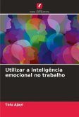 Utilizar a inteligência emocional no trabalho Utilizar a inteligência emocional no trabalho