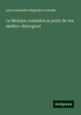 Le Mexique considéré au point de vue médico-chirurgical Le Mexique considéré au point de vue médico-chirurgical