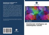 Emotionale Intelligenz am Arbeitsplatz nutzen Emotionale Intelligenz am Arbeitsplatz nutzen