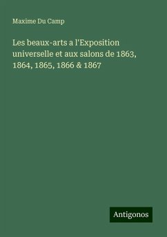 Les beaux-arts a l'Exposition universelle et aux salons de 1863, 1864, 1865, 1866 & 1867 - Du Camp, Maxime