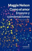 Como El Amor. Ensayos Y Conversaciones
