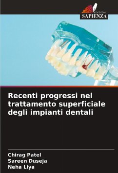 Recenti progressi nel trattamento superficiale degli impianti dentali - Patel, Chirag;Duseja, Sareen;Liya, Neha