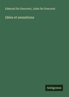 Idées et sensations - de Goncourt, Edmond; De Goncourt, Jules