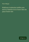 Relations et mémoires inédits pour servir à l'histoire de la France dans les pays d'outre-mer Relations et mémoires inédits pour servir à l'histoire de la France dans les pays d'outre-mer