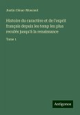 Histoire du caractère et de l'esprit français depuis les temp les plus reculés jusqu'á la renaissance Histoire du caractère et de l'esprit français depuis les temp les plus reculés jusqu'á la renaissance