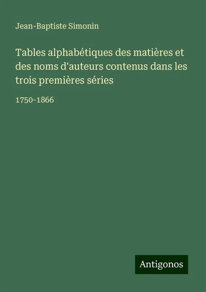 Tables alphabétiques des matières et des noms d'auteurs contenus dans les trois premières séries