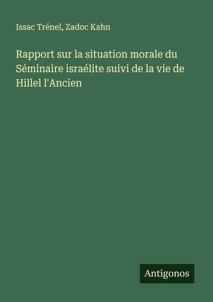 Rapport sur la situation morale du Séminaire israélite suivi de la vie de Hillel l'Ancien Rapport sur la situation morale du Séminaire israélite suivi de la vie de Hillel l'Ancien