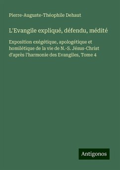 L'Evangile expliqué, défendu, médité - Dehaut, Pierre-Auguste-Théophile L'Evangile expliqué, défendu, médité - Dehaut, Pierre-Auguste-Théophile