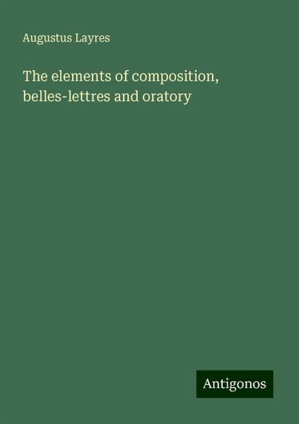 The elements of composition, belles-lettres and oratory