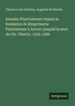 Cover Annales Plantiniennes depuis la fondation de li¿mprimerie Plantinienne à Anvers jusquà¿ la mort de Chr. Plantin, 1555-1589