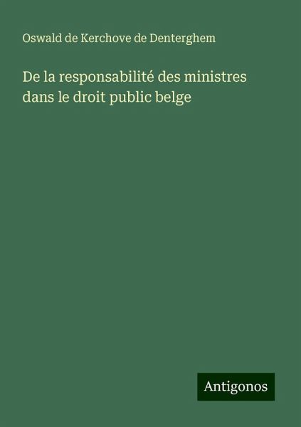 De la responsabilité des ministres dans le droit public belge De la responsabilité des ministres dans le droit public belge