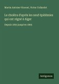 Le choléra d'après les neuf épidémies qui ont régné à Alger