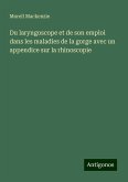 Du laryngoscope et de son emploi dans les maladies de la gorge avec un appendice sur la rhinoscopie Du laryngoscope et de son emploi dans les maladies de la gorge avec un appendice sur la rhinoscopie