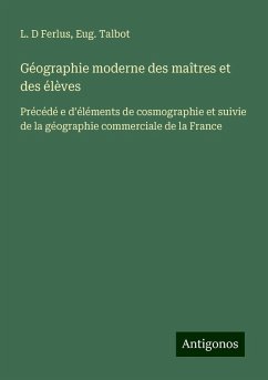 Géographie moderne des maîtres et des élèves - Ferlus, L. D; Talbot, Eug.