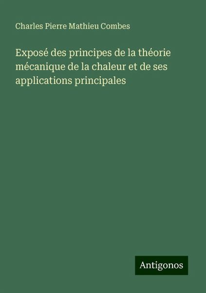 Exposé des principes de la théorie mécanique de la chaleur et de ses applications principales Exposé des principes de la théorie mécanique de la chaleur et de ses applications principales