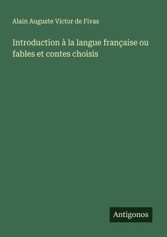 Introduction à la langue française ou fables et contes choisis - Fivas, Alain Auguste Victor De