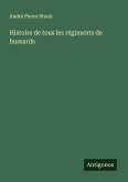 Histoire de tous les régiments de hussards Histoire de tous les régiments de hussards